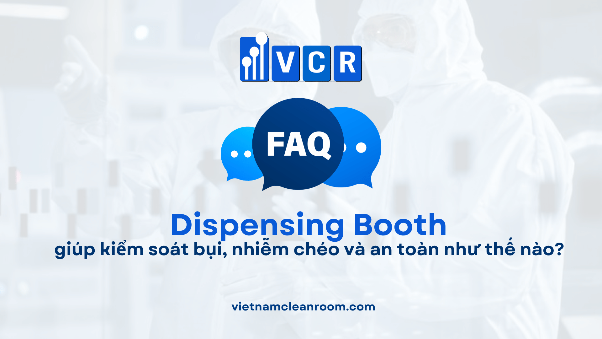 Dispensing Booth giúp kiểm soát bụi, nhiễm chéo và an toàn như thế nào?