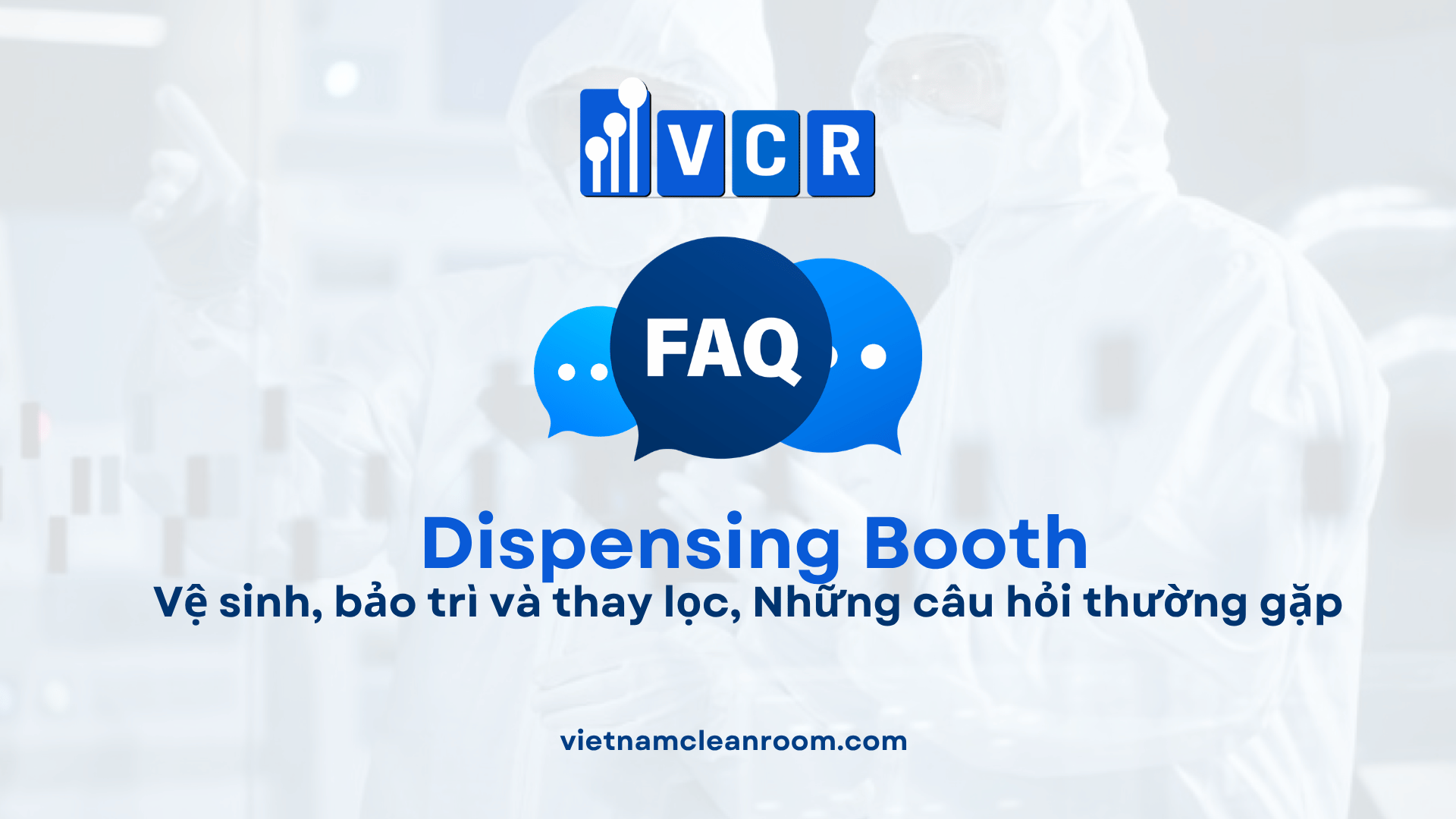 Vệ sinh, bảo trì và thay lọc Dispensing Booth: Những câu hỏi thường gặp