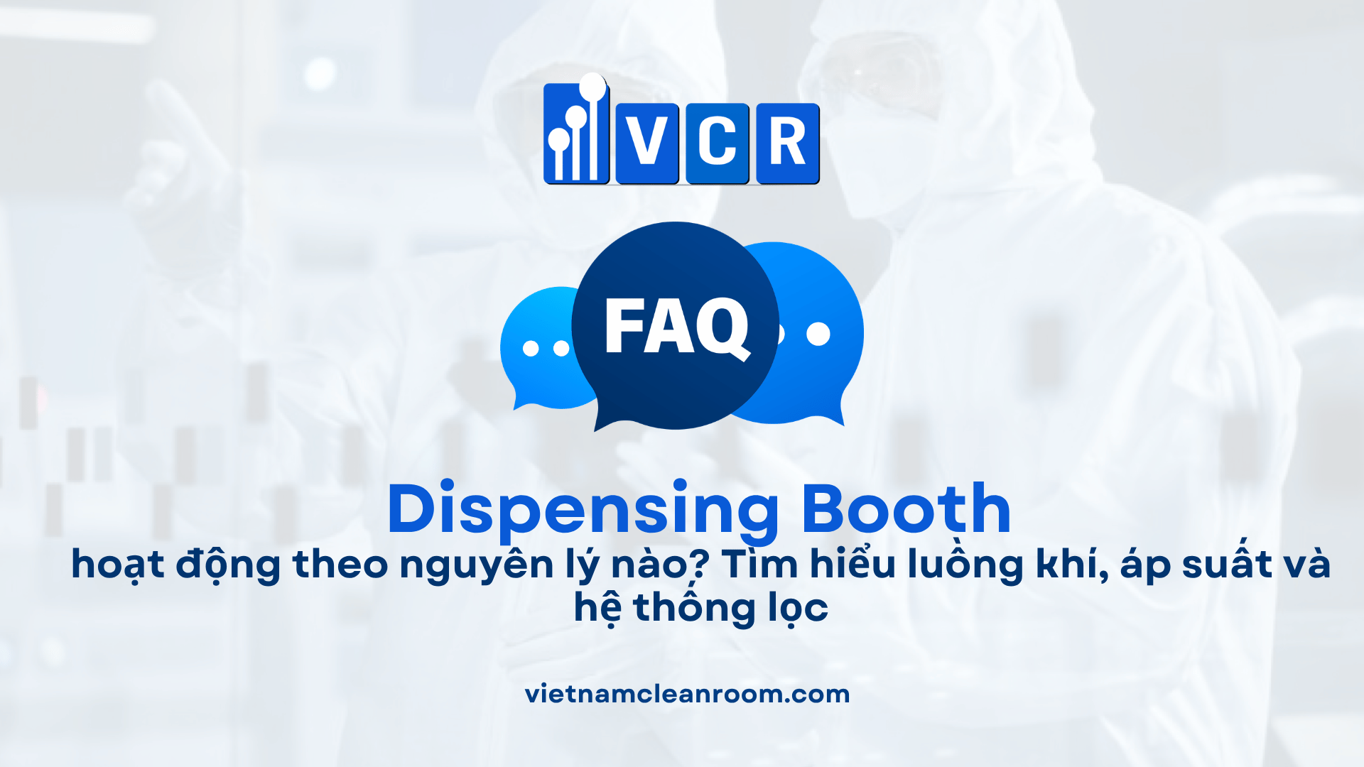 Dispensing Booth hoạt động theo nguyên lý nào? Tìm hiểu luồng khí, áp suất và hệ thống lọc