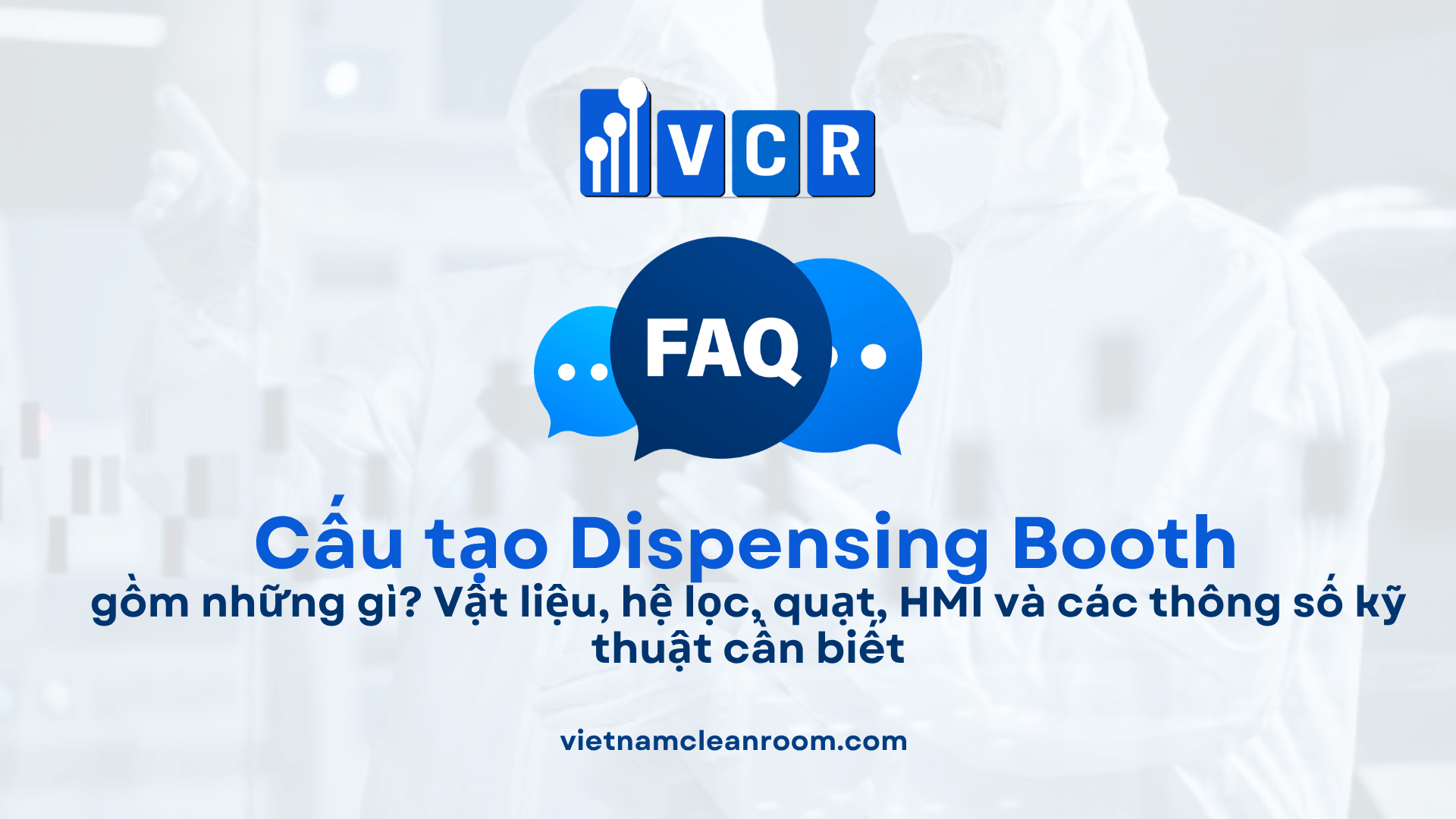 Cấu tạo Dispensing Booth gồm những gì? Vật liệu, hệ lọc, quạt, HMI và các thông số kỹ thuật cần biết