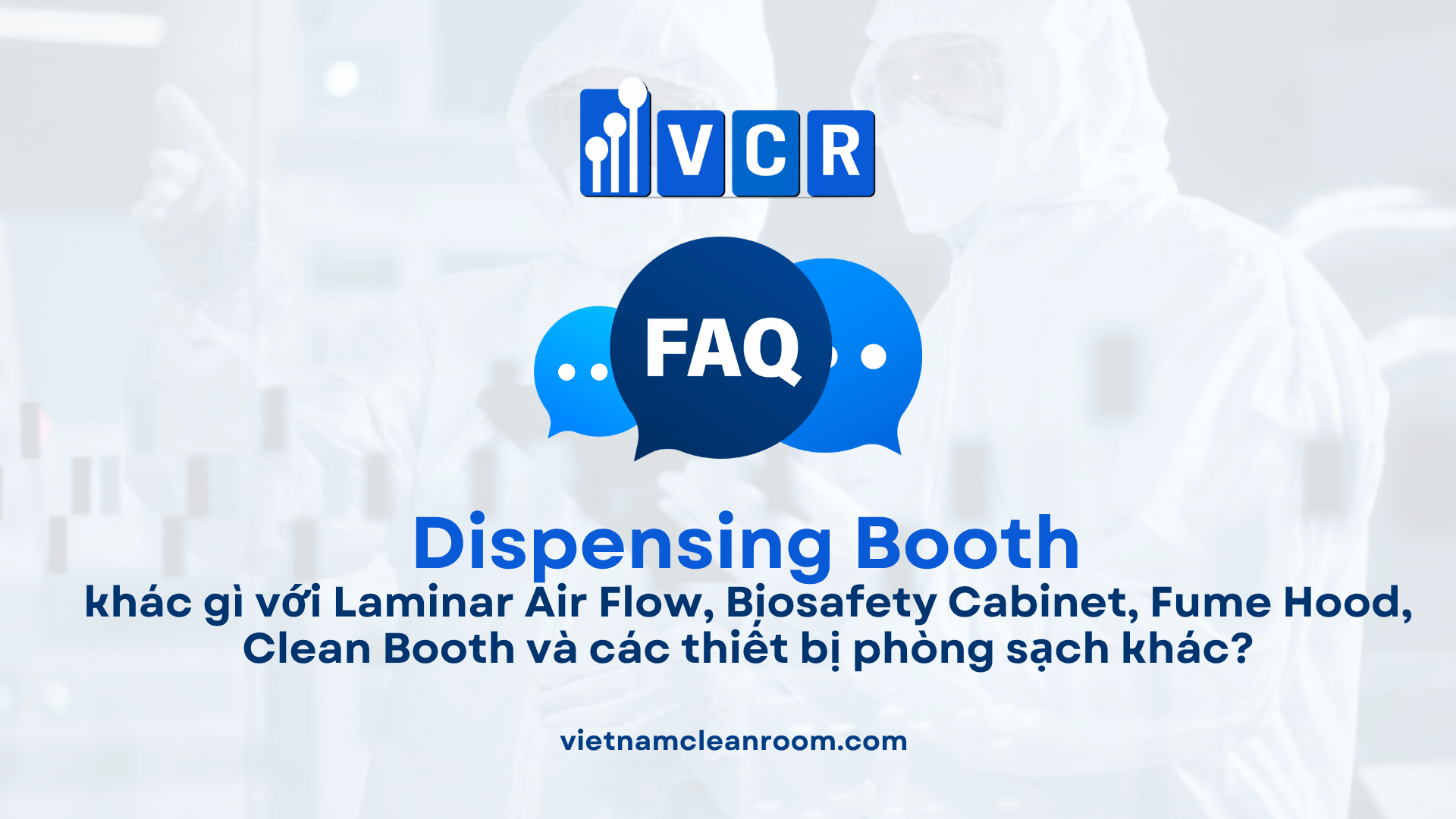 Dispensing Booth khác gì với Laminar Air Flow, Biosafety Cabinet, Fume Hood, Clean Booth và các thiết bị phòng sạch khác?