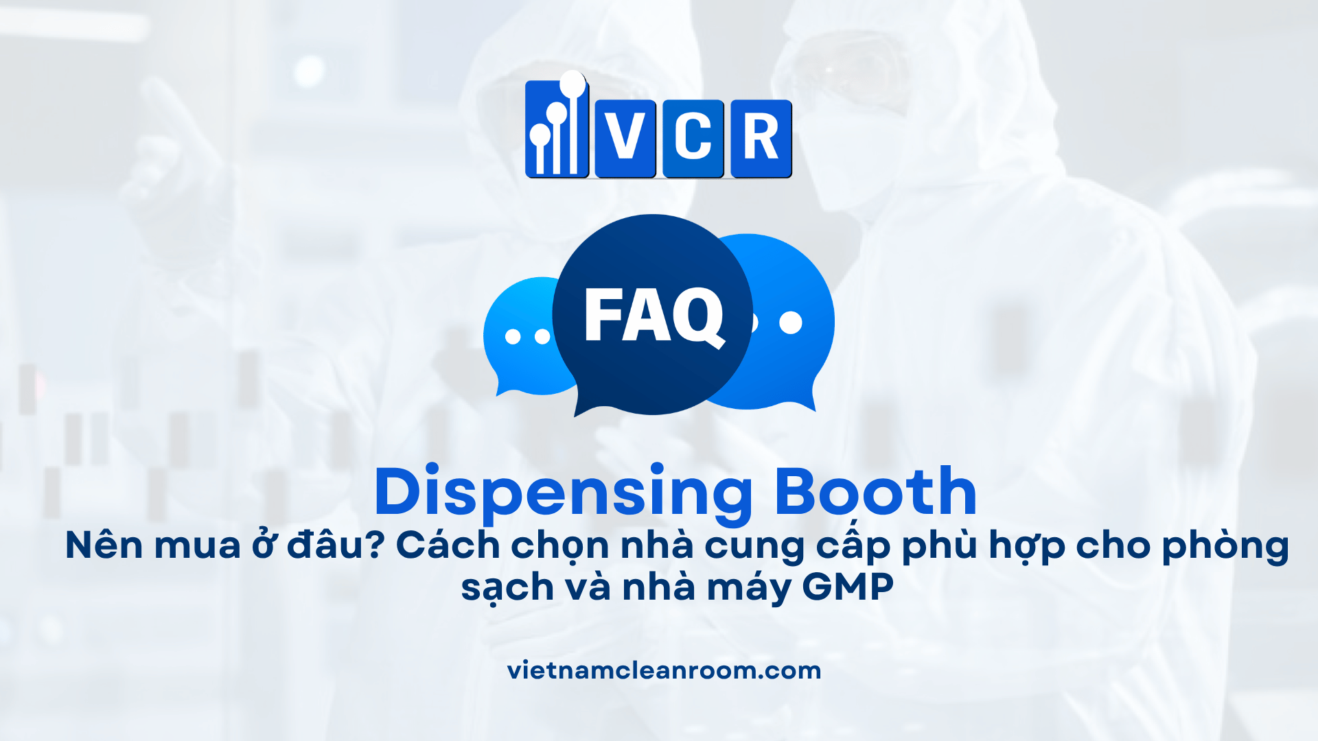 Nên mua Dispensing Booth ở đâu? Cách chọn nhà cung cấp phù hợp cho phòng sạch và nhà máy GMP