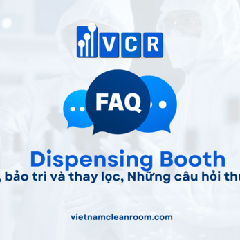 Vệ sinh, bảo trì và thay lọc Dispensing Booth: Những câu hỏi thường gặp