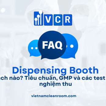 Dispensing Booth đạt cấp sạch nào? Tiêu chuẩn, GMP và các test cần biết khi nghiệm thu